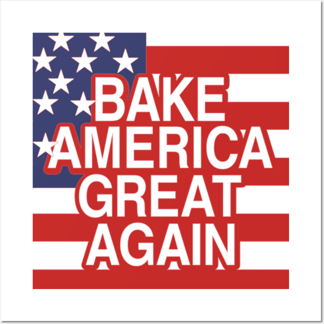 Bake America Great Again Wall Art by Yule